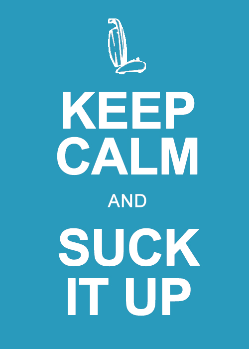 Keep Calm and Suck It Up